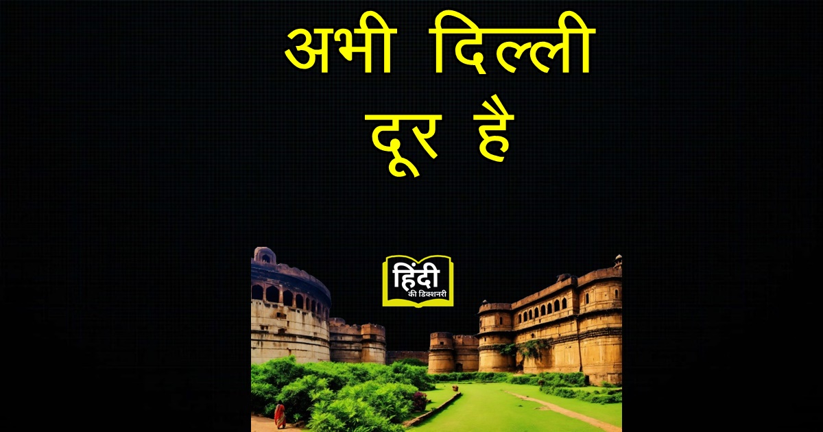 Abhi Delhi Door Hai Lokokti Ka Arth Aur Vakya Mein Prayog